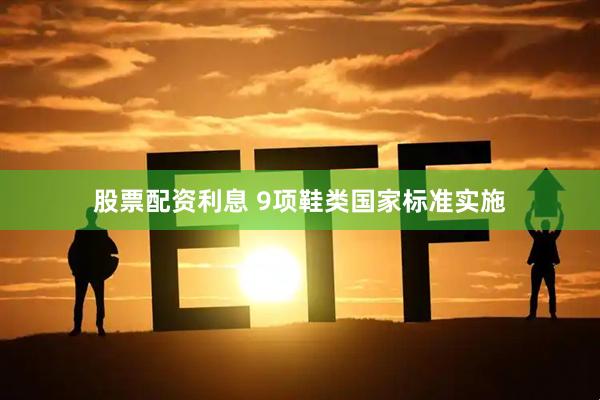 股票配资利息 9项鞋类国家标准实施