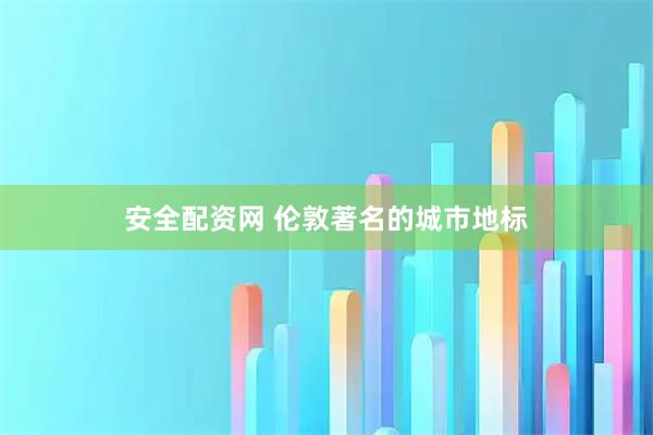安全配资网 伦敦著名的城市地标